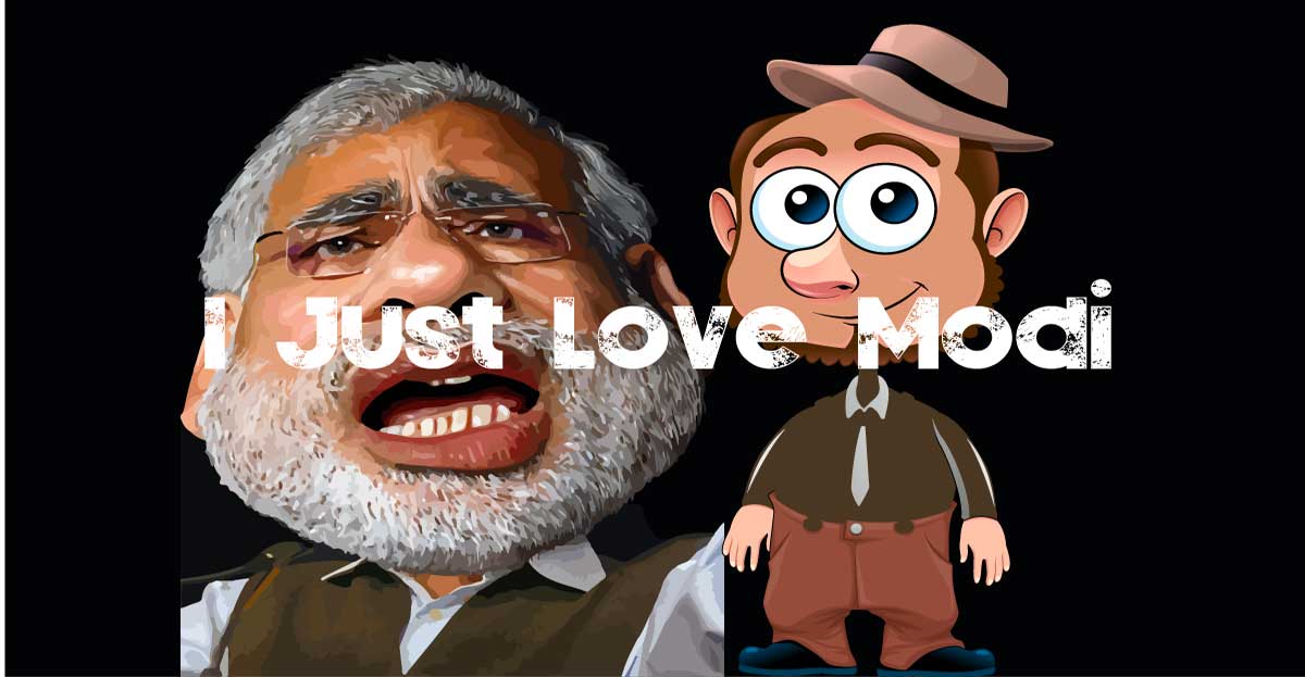 Why I just love Modi? And I don’t care what you think!